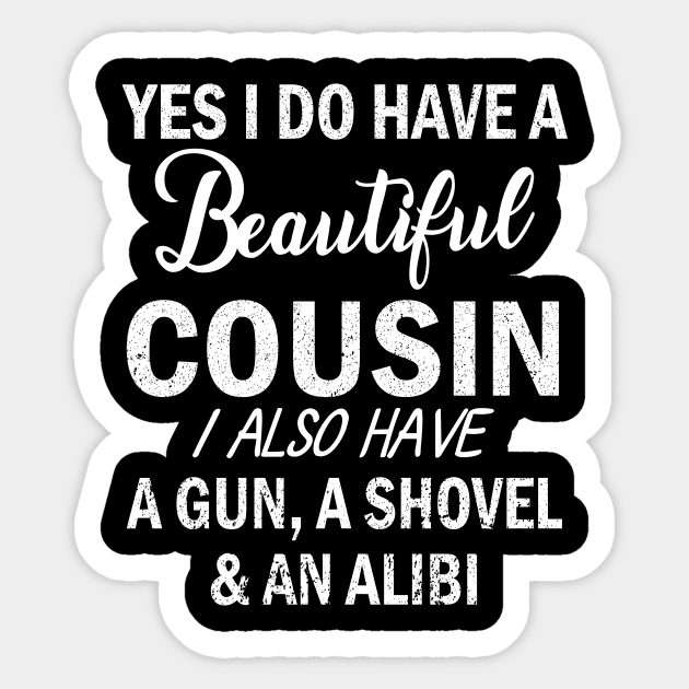 Yes I Do Have A Beautiful Cousin I Also Have A Gun A Shovel And An Alibi Father July 4th Day Sticker by Cowan79